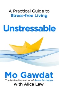 Mo Gawdat et Alice Law - Unstressable - A Practical Guide to Stress-Free Living.