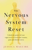 Jessica Maguire - The Nervous System Reset - Unlock the power of your vagus nerve to overcome trauma, pain and chronic stress.