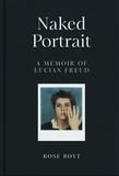 Rose Boyt - Naked Portrait: A Memoir of Lucian Freud.