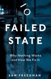 Sam Freedman - Failed State - Why Nothing Works and How We Fix It.