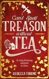 Rebecca Thorne - Can't Spell Treason Without Tea - A heart-warming cosy fantasy - and an instant Sunday Times bestseller.
