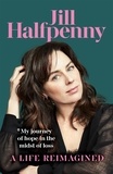 Jill Halfpenny - A Life Reimagined - My Journey of Hope in the Midst of Loss.