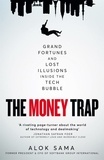 Alok Sama - The Money Trap - Grand Fortunes and Lost Illusions Inside the Tech Bubble.