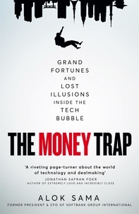 Alok Sama - The Money Trap - Grand Fortunes and Lost Illusions Inside the Tech Bubble.