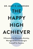 Mary Anderson - The Happy High Achiever - 8 Essentials to Overcome Anxiety, Reduce Stress and Energize Yourself for Success.