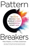 Mike Maples Jr - Pattern Breakers - The Secrets Behind the World's Most Successful Start-Ups.