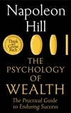 Napoleon Hill - The Psychology of Wealth - The Practical Guide to Enduring Success.