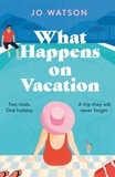 Jo Watson - What Happens On Vacation - The enemies-to-lovers romantic comedy you won't want to go on holiday without!.