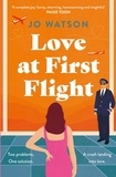Jo Watson - Love at First Flight - The heart-soaring fake-dating romantic comedy to fly away with!.