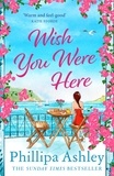 Phillipa Ashley - Wish You Were Here - Escape with an absolutely perfect and uplifting romantic read from the Sunday Times bestseller.