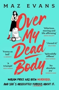 Maz Evans - Over My Dead Body - Dr Miriam Price has been murdered. And she's absolutely furious about it..