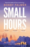 Bobby Palmer - Small Hours - the spellbinding new novel from the author of ISAAC AND THE EGG.