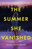 Jessica Irena Smith - The Summer She Vanished - An addictive and unputdownable crime thriller for summer 2023.