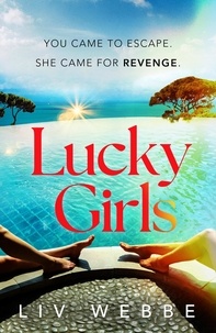 Liv Webbe - Lucky Girls - This summer’s most gripping holiday thriller – revenge, twists and hidden secrets.