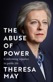 Theresa May - The Abuse of Power - Confronting Injustice in Public Life.