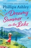 Phillipa Ashley - A Dreamy Summer on the Lake - The most uplifting and charming romantic summer read from the Sunday Times bestseller.