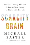 Michael Easter - Scarcity Brain - Fix Your Craving Mindset and Rewire Your Habits to Thrive with Enough.