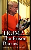 Lucien Young - Trump: The Prison Diaries - MAKE PRISON GREAT AGAIN with the funniest satire of the year.
