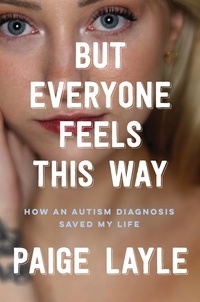 Paige Layle - But Everyone Feels This Way - How an Autism Diagnosis Saved My Life.