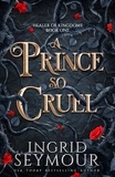 Ingrid Seymour - A Prince So Cruel.