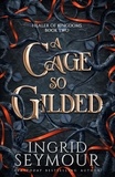 Ingrid Seymour - A Cage So Gilded.