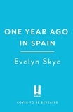 Evelyn Skye - One Year Ago in Spain - A gorgeously sweeping high concept love story from the author of The Hundred Loves of Juliet!.