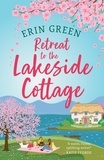 Erin Green - Retreat to the Lakeside Cottage - Escape with this perfect feel-good and uplifting story of love, life and laughter!.