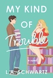L. A. Schwartz - My Kind of Trouble - The perfect bookish, enemies-to-lovers rom-com.