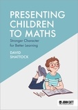 David Shattock - Presenting Children to Maths: Stronger Character for Better Learning.