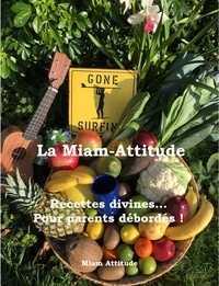  Miam Attitude - La Miam-Attitude - Recettes divines... Pour Parents débordés !.
