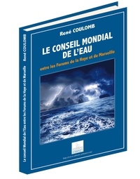 René Coulomb - LE CONSEIL MONDIAL DE L'EAU entre les Forums de la haye et de Marseille.