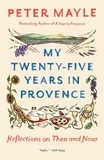 Peter Mayle - My Twenty-five Years in Provence - Reflections on Then and Now.
