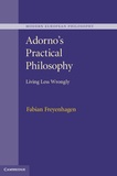 Fabian Freyenhagen - Adorno's Practical Philosophy: Living Less Wrongly.