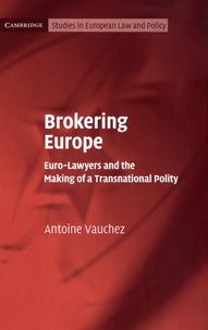 Antoine Vauchez - Brokering Europe - Euro-Lawyers and the Making of a Transnational Polity.