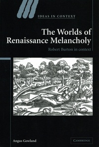 Angus Gowland - The Worlds of Renaissance Melancholy - Robert Burton in Context.