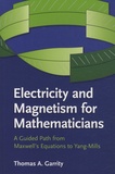Thomas-A Garrity - Electricity and Magnetism for Mathematicians - A Guided Path from Maxwell's Equations to Yang-Mills.