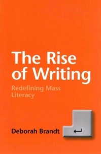 Deborah Brandt - The Rise of Writing - Redefining Mass Literacy.