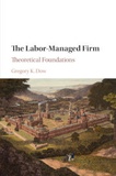 Gregory K. Dow - The Labor-Managed Firm: Theoretical Foundations.