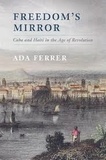 Ada Ferrer - Freedom's Mirror - Cuba and Haiti in the Age of Revolution.