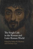 Sabine R. Huebner et Christian Laes - The Single Life in the Roman and Later Roman World.