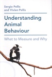 Sergio Pellis et Vivien Pellis - Understanding Animal Behaviour - What to Measure and Why.