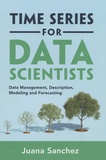 Juana Sanchez - Time Series for Data Scientists - Data Management, Description, Modeling and Forecasting.
