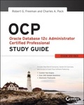 Robert G. Freeman et Charles A. Pack - OCP: Oracle Database 12c Administrator Certified Professional Study Guide - Exam 1Z0-063.