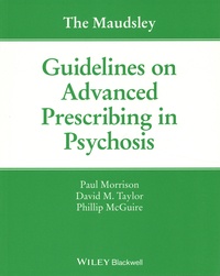 Paul Morrison et David M. Taylor - The Maudsley Guidelines on Advanced Prescribing in Psychosis.