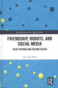 Alexis M Elder - Friendship, Robots, and Social Media - False Friends and Second Selves.