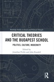 Jonathan Pickle et John Rundell - Critical Theories and the Budapest School - Politics, Culture, Modernity.