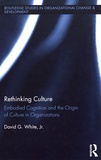 David Gordon White - Rethinking Culture - Embodied Cognition and the Origin of Culture in Organizations.