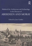 Jane Geddes - Medieval Art, Architecture and Archaeology in the Dioceses of Aberdeen and Moray.