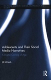Jill Walsh - Adolescents and Their Social Media Narratives - A Digital Coming of Age.