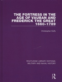 Christopher Duffy - The Fortress in the Age of Vauban and Frederick the Great 1660-1789.
